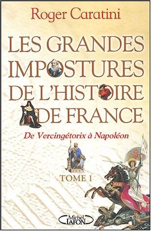 Les grandes impostures de l'histoire de France. Vol. 1. De Vercingétorix à Napoléon