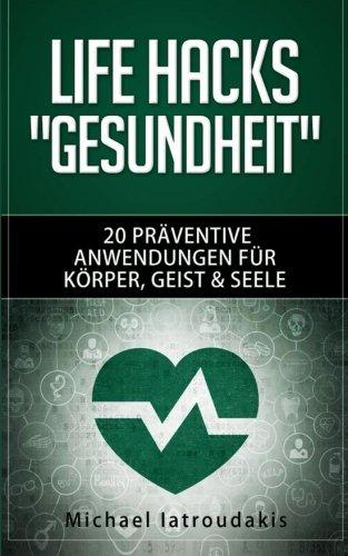 Life Hacks "GESUNDHEIT": 20 präventive Anwendungen für Körper, Geist & Seele (Vorsorge / Tipps & Tricks / WISSEN KOMPAKT)