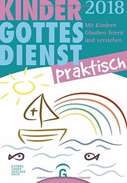 Kindergottesdienst praktisch 2018: Mit Kindern Glauben feiern und verstehen. Eine Arbeitshilfe zum Plan für den Kindergottesdienst