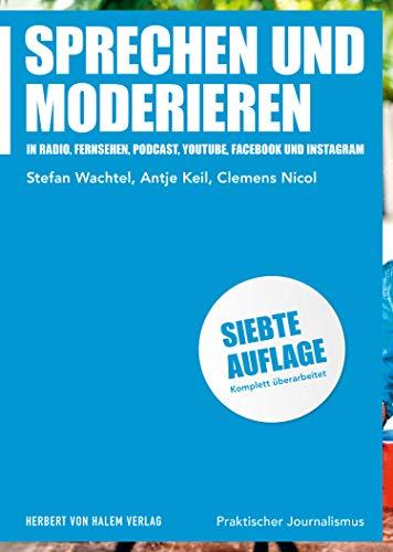 Sprechen und Moderieren: in Radio, Fernsehen, Podcast, YouTube, Facebook und Instagram (Praktischer Journalismus): in Radio, Fernsehen und Social Media