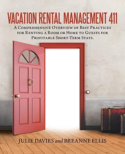 Vacation Rental Management 411: A Comprehensive Overview of Best Practices for Renting a Room or Home to Guests for Profitable Short-Term Stays.