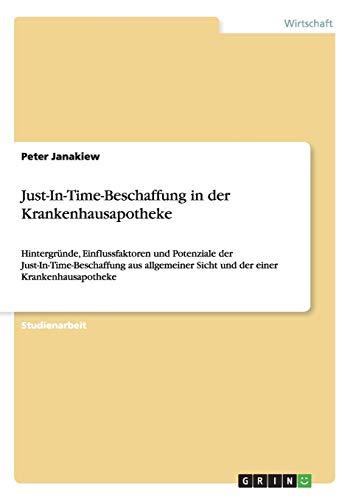 Just-In-Time-Beschaffung in der Krankenhausapotheke: Hintergründe, Einflussfaktoren und Potenziale der Just-In-Time-Beschaffung aus allgemeiner Sicht und der einer Krankenhausapotheke