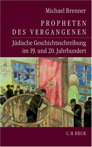 Propheten des Vergangenen: Jüdische Geschichtsschreibung im 19. und 20. Jahrhundert