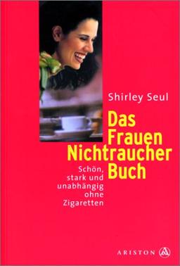 Das Frauen-Nichtraucher-Buch: Schön, stark und unabhängig ohne Zigaretten