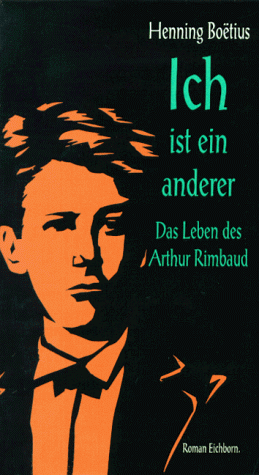 Ich ist ein anderer. Das Leben des Arthur Rimbaud