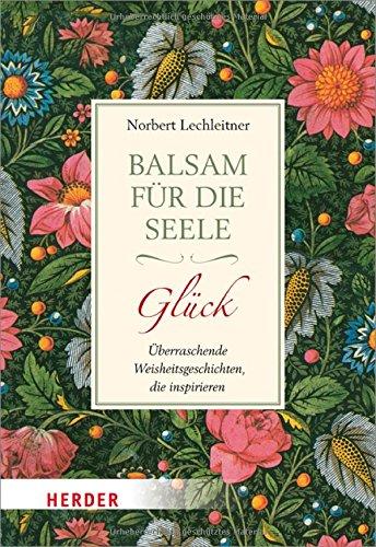 Balsam für die Seele. Glück: Überraschende Weisheitsgeschchten, die inspirieren (HERDER spektrum)