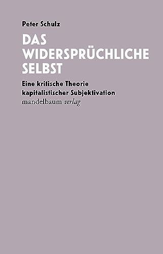 Das widersprüchliche Selbst: Eine kritische Theorie kapitalistischer Subjektivation