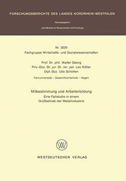 Mitbestimmung und Arbeiterbildung: Eine Fallstudie in einem Großbetrieb der Metallindustrie (Forschungsberichte des Landes Nordrhein-Westfalen, 3029, Band 3029)