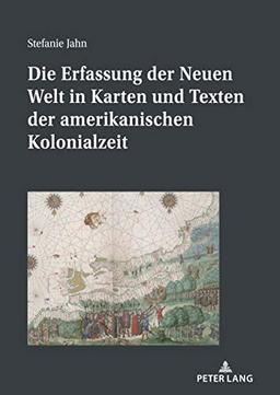 Die Erfassung der Neuen Welt in Karten und Texten der amerikanischen Kolonialzeit