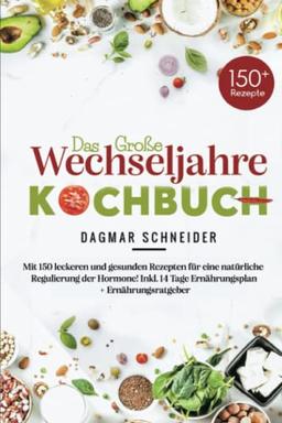 Das große Wechseljahre Kochbuch: Mit 150 leckeren und gesunden Rezepten für eine natürliche Regulierung der Hormone! Inkl. 14 Tage Ernährungsplan + Ernährungsratgeber