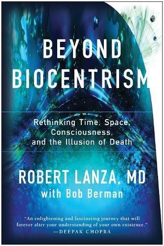 Beyond Biocentrism: Rethinking Time, Space, Consciousness, and the Illusion of Death