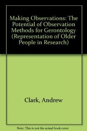 Making Observations: The Potential of Observation Methods for Gerontology (Representation of Older People in Research)