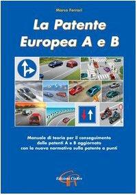 La patente europea A e B. Manuale di teoria per il conseguimento delle patenti A e B aggiornato con la nuova normativa sulla patente a punti