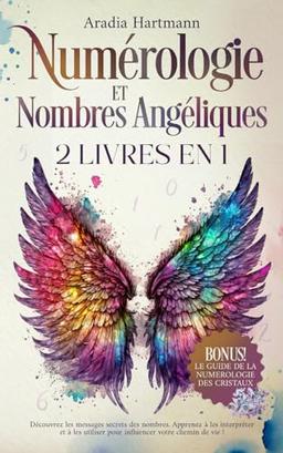 Numérologie et Nombres Angéliques: 2 livres en 1 - Découvrez les messages secrets des nombres. Apprenez à les interpréter et à les utiliser pour ... de vie! (La bibliothèque de l'ésotérisme)