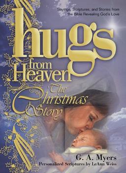 Hugs/Heaven - The Christmas Story: Sayings, Scriptures, and Stories from the Bible Revealing God's Love (The Hugs from Heaven Series)