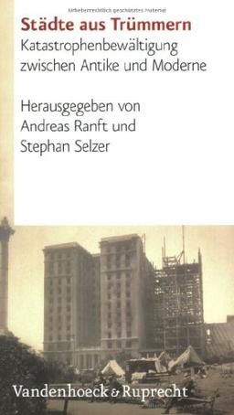 Städte aus Trümmern. Katastrophenbewältigung zwischen Antike und Moderne