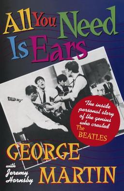 All You Need Is Ears: The Inside Personal Story of the Genius Who Created the Beatles