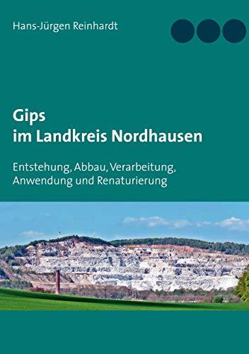 Gips im Landkreis Nordhausen: Entstehung, Abbau, Verarbeitung, Anwendung und Renaturierung