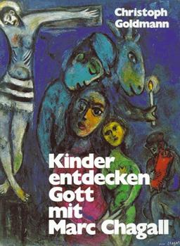 Kinder entdecken Gott mit Marc Chagall. Bilder und Gespräche