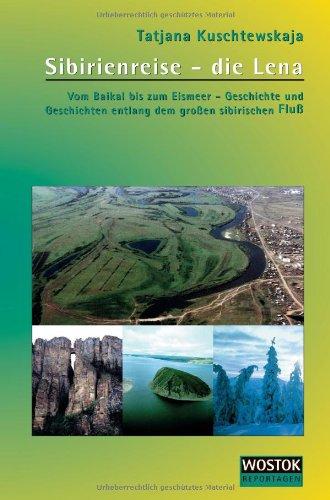 Sibirienreise - die Lena: Vom Baikal bis zum Eismeer - Geschichte und Geschichten entlang dem großem sibirischen Fluß