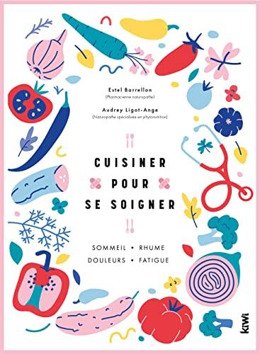 Cuisiner pour se soigner : sommeil, rhume, douleurs, fatigue : 12 cheffes & chefs lyonnais, 4 semaines de menus