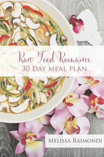 Raw Food Romance - 30 Day Meal Plan - Volume I: 30 Day Meal Plan featuring new recipes by Lissa! (Raw Food Romance Meal Plans and Recipes)