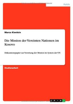 Die Mission der Vereinten Nationen im Kosovo: Diskussionspapier zur Verortung der Mission im System der VN