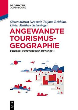 Angewandte Tourismusgeografie: Räumliche Effekte und Methoden (De Gruyter Studium)