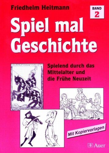 Spiel mal Geschichte, Bd.2, Spielend durch das Mittelalter und die Frühe Neuzeit