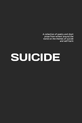 SUICIDE: A collection of poetry and short prose from writers around the world on the themes of suicide and self-harm