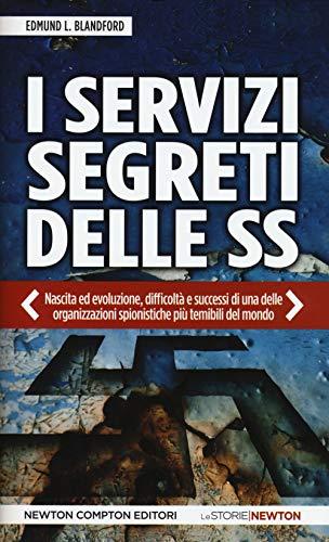 I servizi segreti delle SS. Nascita ed evoluzione, difficoltà e successi di una delle organizzazioni spionistiche più temibili del mondo (Le storie Newton)