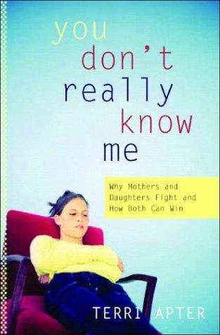 You Don't Really Know Me: Why Mothers and Daughters Fight and How Both Can Win