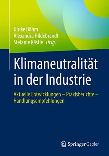 Klimaneutralität in der Industrie: Aktuelle Entwicklungen – Praxisberichte – Handlungsempfehlungen