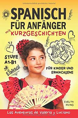 Spanisch für Anfänger mit Kurzgeschichten: Spanisch Lernen Einfach und Schnell für Kinder und Erwachsene Stufe A1 B1 (Las Aventuras de Valeria y Luciano, Band 1)