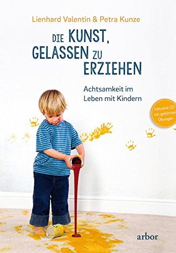 Die Kunst, gelassen zu erziehen: Achtsamkeit im Leben mit Kindern