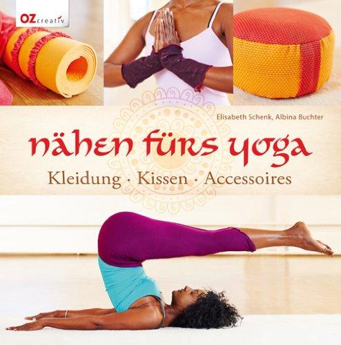 Nähen fürs Yoga: Kleidung - Kissen - Accessoires