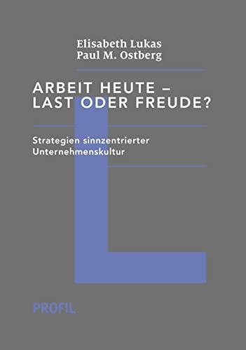 Arbeit heute – Last oder Freude?: Strategien sinnzentrierter Unternehmenskultur (Edition Logotherapie)