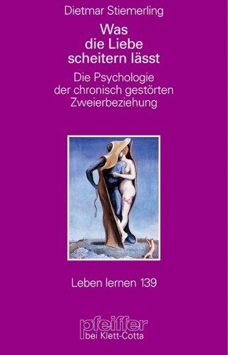 Was die Liebe scheitern lässt. Die Psychologie der chronisch gestörten Zweierbeziehung (Leben Lernen 139)