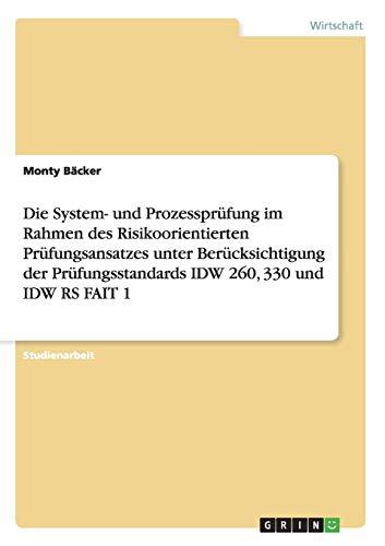 Die System- und Prozessprüfung im Rahmen des Risikoorientierten Prüfungsansatzes unter Berücksichtigung der Prüfungsstandards IDW 260, 330 und IDW RS FAIT 1