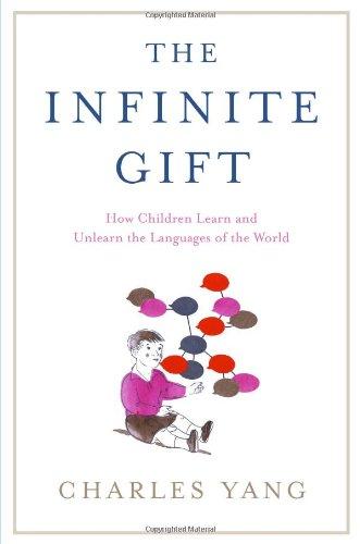 The Infinite Gift: How Children Learn and Unlearn the Languages of the World