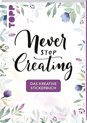 Das kreative Stickerbuch Never stop creating: Über 200 Sticker zum Verzieren von selbstgemachten Geschenken aller Art mit Grundanleitungen zu Handlettering-Alphabeten zum Beschriften