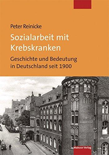 Sozialarbeit mit Krebskranken. Geschichte und Bedeutung in Deutschland seit 1900