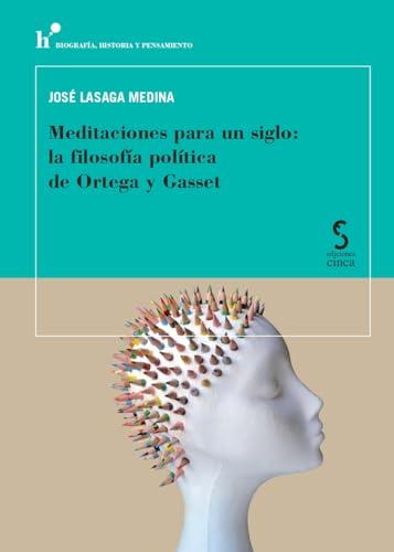 MEDITACIONES PARA UN SIGLO: LA FILOSOFIA POLITICA DE ORTEGA (Biografía, Historia y Pensamiento, Band 2)