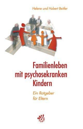 Familienleben mit psychosekranken Kindern. Ein Ratgeber für Eltern