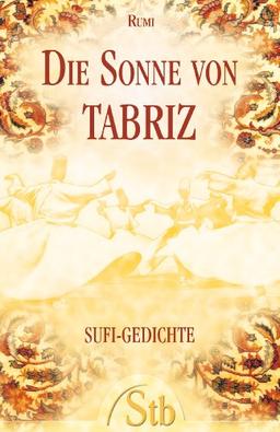 Die Sonne von Tabriz: Sufi-Gedichte