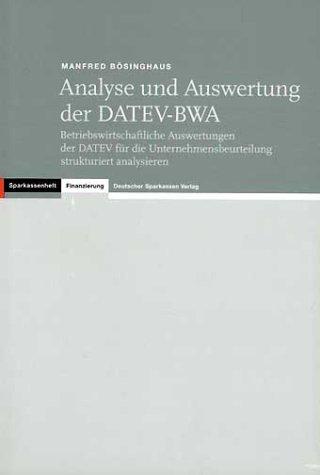 Analyse und Auswertung der DATEV-BWA: Betriebswirtschaftliche Auswertungen der DATEV für die Unternehmensbeurteilung strukturiert analysieren