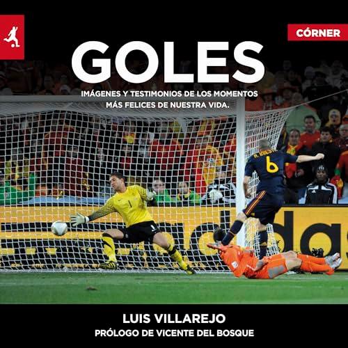 Goles: Imágenes y testimonios de los momentos más felices de nuestra vida (Córner)