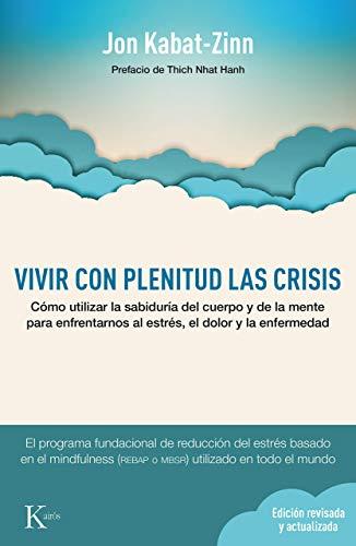 Vivir Con Plenitud Las Crisis: Como Utilizar La Sabiduria del Cuerpo y de La Mente Para Enfrentarnos Al Estres, El Dolor y La Enfermedad: Cómo ... estrés, el dolor y la enfermedad (Psicología)