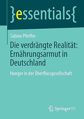 Die verdrängte Realität: Ernährungsarmut in Deutschland: Hunger in der Überflussgesellschaft (essentials)