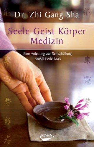 Seele Geist Körper Medizin: Eine Anleitung zur Selbstheilung durch Seelenkraft